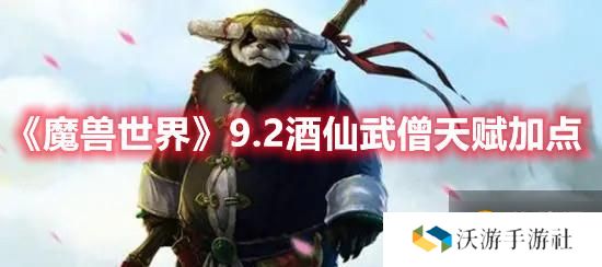 《魔兽世界》9.2酒仙武僧天赋加点