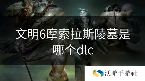 文明6摩索拉斯陵墓是哪个dlc